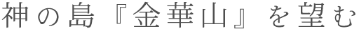 神の島『金華山』を望む